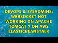 DevOps SysAdmins WebSocket not Working on Apache Tomcat 7 on AWS ElasticBeanstalk