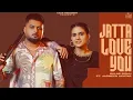 Download Lagu Jatta Love You (Official Video GulabSidhuJasmeen Akhtar Pranjal Dahiya---New Punjabi Songs