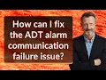 How can I fix the ADT alarm communication failure issue