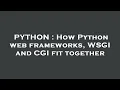 PYTHON How Python web frameworks WSGI and CGI fit together