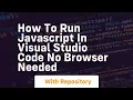 How to run javascript in visual studio code no browser needed