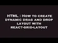 HTML How to create dynamic drag and drop layout with react-grid-layout