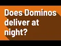 Does Dominos deliver at night