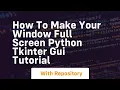 How to make your window full screen python tkinter gui tutorial