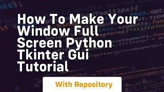 How to make your window full screen python tkinter gui tutorial