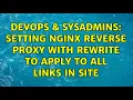 DevOps SysAdmins Setting nginx reverse proxy with rewrite to apply to all links in site