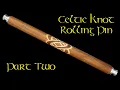 Celtic Knot Rolling Pin Part 2