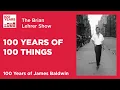100 Years of 100 Things James Baldwin The Brian Lehrer Show