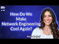 NAN129 How Do We Make Network Engineering Cool Again