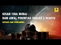 Download Lagu KISAH ISRA MIRAJ DAN AWAL PERINTAH SHALAT 5 WAKTU - USRADZ ABU HUMAIROH