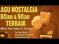 Download Lagu Lagu Nostalgia 80an \u0026 90an Terbaik | Bikin Hati Adem \u0026 Tenang