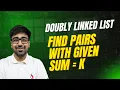 DSA in Python - Find Pairs with Given Sum in Doubly Linked List Brute to Optimal GFG Part 166