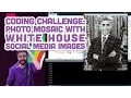 Coding Challenge Photo Mosaic with White House Social Media Images