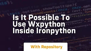 Is it possible to use wxPython inside IronPython