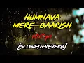 Download Lagu Humnava Mere-Baarish (Slowed+Reverb) Mixtape Bhanushali \u0026 Aditya Narayan Reverbae