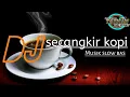 Download Lagu Dj secangkir kopi | tajinan discjockey