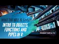 What the hell is Intro to Objects Functions and Pipes in R