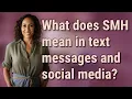What does SMH mean in text messages and social media