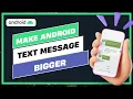 How To Make Android Text Message Bigger