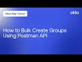 How to Bulk Create Groups Using Postman API Okta Support