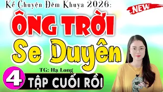 [Tập 4 Kết] ÔNG TRỜI SE DUYÊN - Truyện Thực Tế Việt Nam Sâu Sắc | Nghe 5 Phút Ngủ Ngon Sâu Giấc