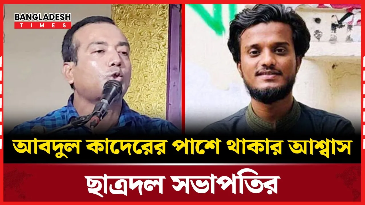 আব্দুল কাদেরের পাশে থাকছেন ছাত্রদল সভাপতি রাকিব