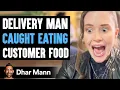 Delivery Man CAUGHT EATING Customer Food PART 1 Dhar Mann