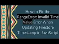 How to Fix the RangeError Invalid Time Value Error When Updating Firestore Timestamp in JavaScript