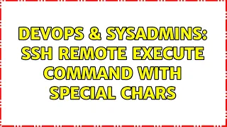 DevOps SysAdmins SSH remote execute command with special chars