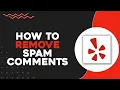 How To Remove Spam Comments On Yelp Quick Easy