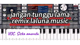 jangan tunggu lama remix versi laluna tanpa kendang