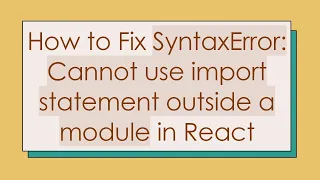 How to Fix SyntaxError Cannot use import statement outside a module in React