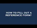 How to fill out a reference form