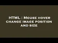 HTML Mouse hover change image position and size