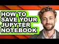 How to Save Your Jupyter Notebook full Guide