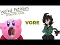 Weird Fetishes Episode 4 - Vore