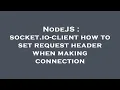 NodeJS socket io-client how to set request header when making connection