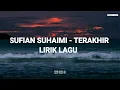 Terakhir - Sufian Suhaimi | Lirik