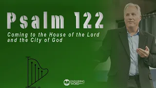 Psalm 122 - Coming to the House of the LORD and the City of God