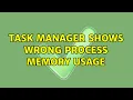 Task Manager shows wrong process memory usage 2 Solutions