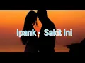 Download Lagu Ipank - Sakit Ini Lirik
