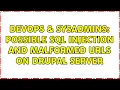 DevOps SysAdmins Possible SQL Injection and malformed URLs on Drupal Server 2 Solutions