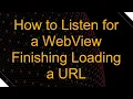 How to Listen for a WebView Finishing Loading a URL