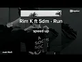 Rim K ft SDM - Run [ Speed Up ]