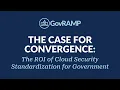The Case for Convergence The ROI of Cloud Security Standardization for Government