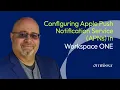 Configure APNS in Workspace ONE UEM Apple Push Notification Service macOS Management