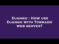 Django How use Django with Tornado web server