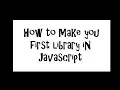 How to make your first library in Javascript