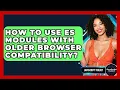 How To Use ES Modules With Older Browser Compatibility - JavaScript Toolkit