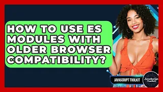 How To Use ES Modules With Older Browser Compatibility - JavaScript Toolkit